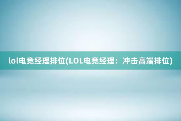 lol电竞经理排位(LOL电竞经理：冲击高端排位)