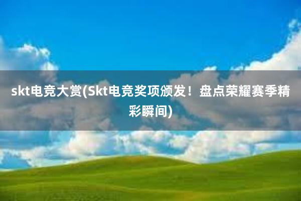 skt电竞大赏(Skt电竞奖项颁发！盘点荣耀赛季精彩瞬间)