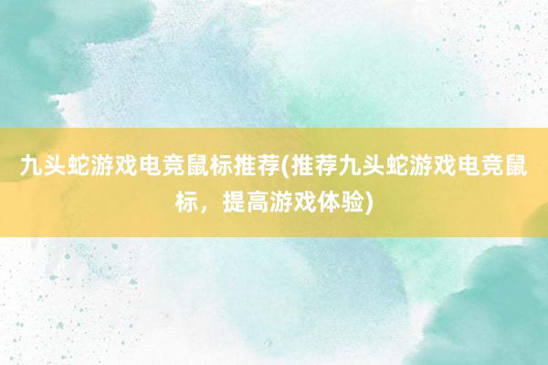 九头蛇游戏电竞鼠标推荐(推荐九头蛇游戏电竞鼠标，提高游戏体验)