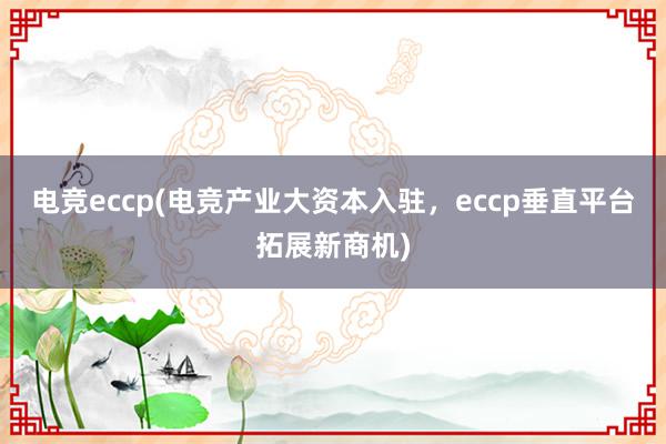 电竞eccp(电竞产业大资本入驻，eccp垂直平台拓展新商机)