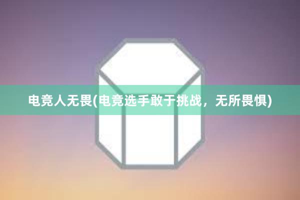 电竞人无畏(电竞选手敢于挑战，无所畏惧)