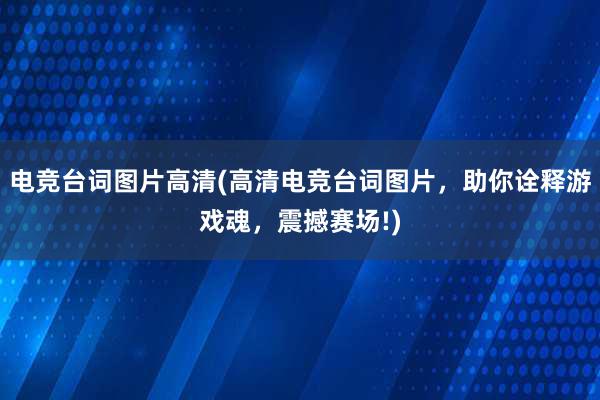 电竞台词图片高清(高清电竞台词图片，助你诠释游戏魂，震撼赛场!)