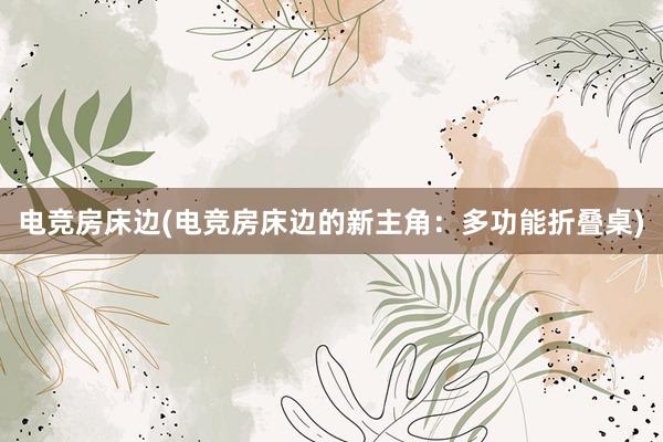 电竞房床边(电竞房床边的新主角：多功能折叠桌)