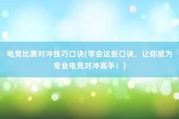 电竞比赛对冲技巧口诀(学会这些口诀，让你成为专业电竞对冲高手！)