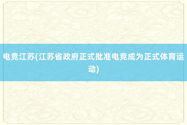 电竞江苏(江苏省政府正式批准电竞成为正式体育运动)