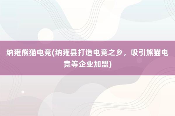 纳雍熊猫电竞(纳雍县打造电竞之乡，吸引熊猫电竞等企业加盟)