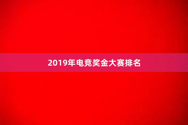 2019年电竞奖金大赛排名