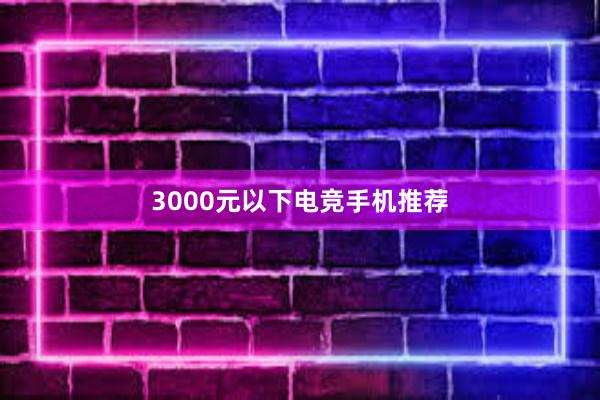 3000元以下电竞手机推荐