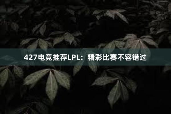 427电竞推荐LPL：精彩比赛不容错过