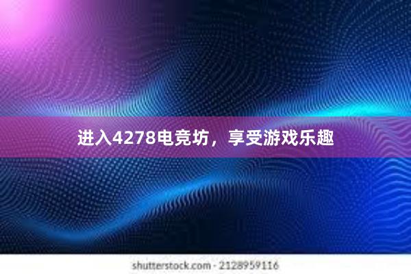 进入4278电竞坊，享受游戏乐趣