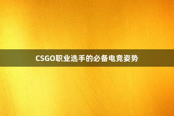 CSGO职业选手的必备电竞姿势