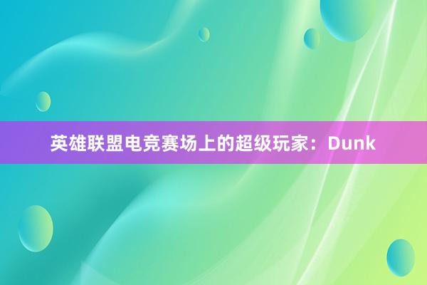 英雄联盟电竞赛场上的超级玩家：Dunk