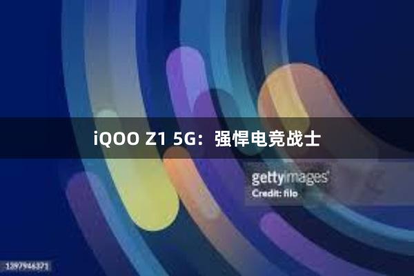 iQOO Z1 5G：强悍电竞战士