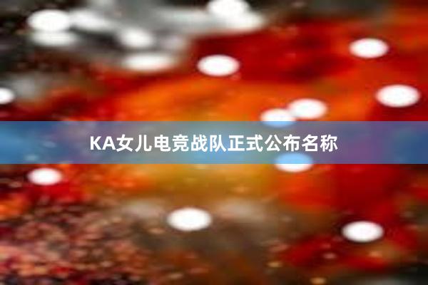 KA女儿电竞战队正式公布名称