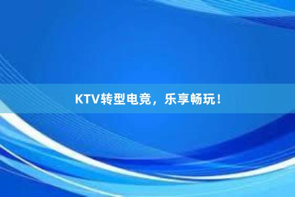 KTV转型电竞，乐享畅玩！