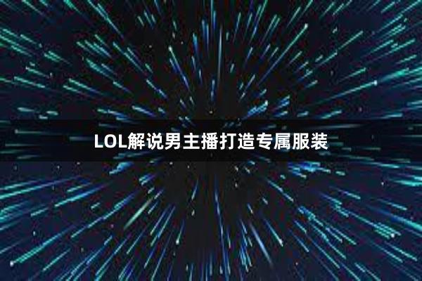 LOL解说男主播打造专属服装