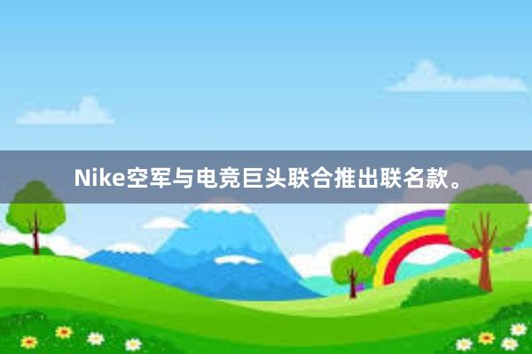 Nike空军与电竞巨头联合推出联名款。