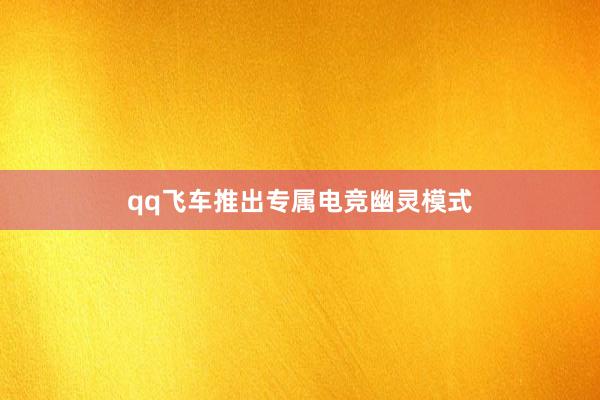 qq飞车推出专属电竞幽灵模式