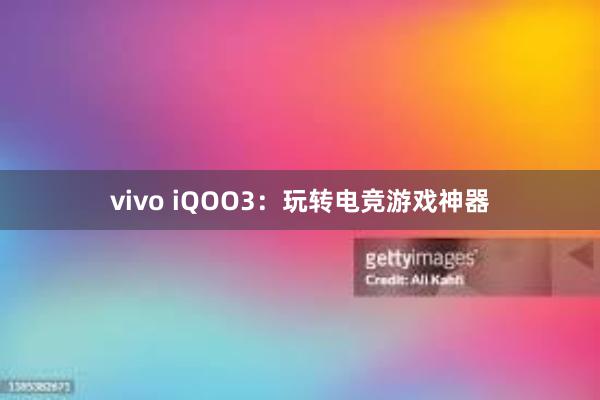 vivo iQOO3：玩转电竞游戏神器