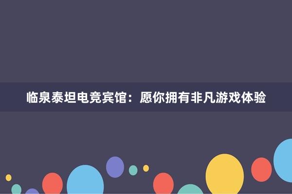 临泉泰坦电竞宾馆：愿你拥有非凡游戏体验