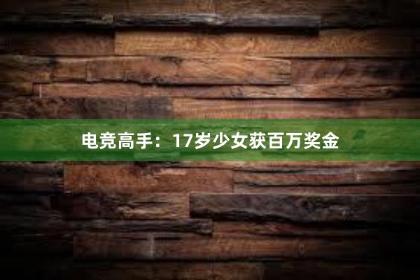 电竞高手：17岁少女获百万奖金