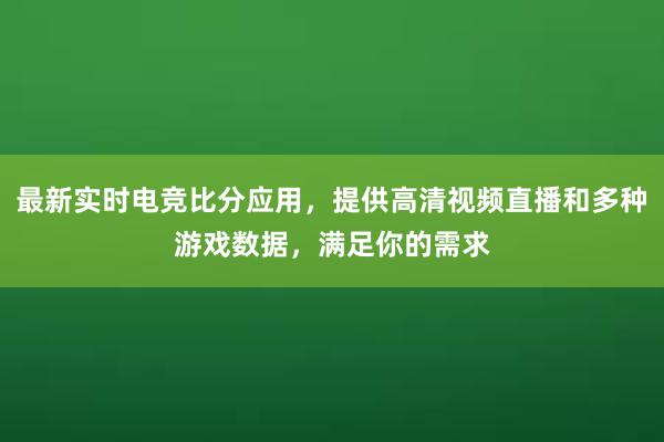 最新实时电竞比分应用，提供高清视频直播和多种游戏数据，满足你的需求