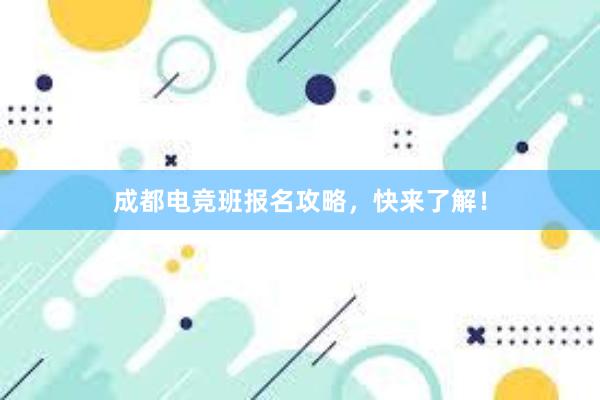 成都电竞班报名攻略，快来了解！