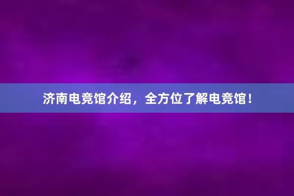 济南电竞馆介绍，全方位了解电竞馆！