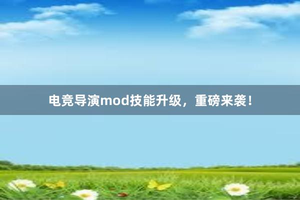 电竞导演mod技能升级，重磅来袭！