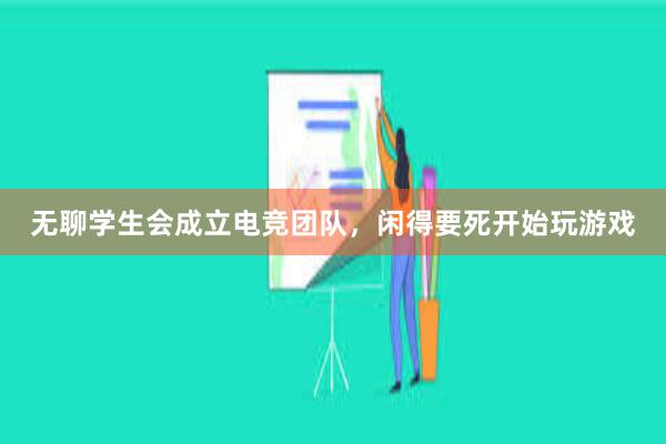 无聊学生会成立电竞团队，闲得要死开始玩游戏