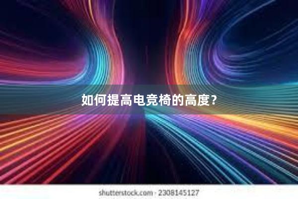 如何提高电竞椅的高度？