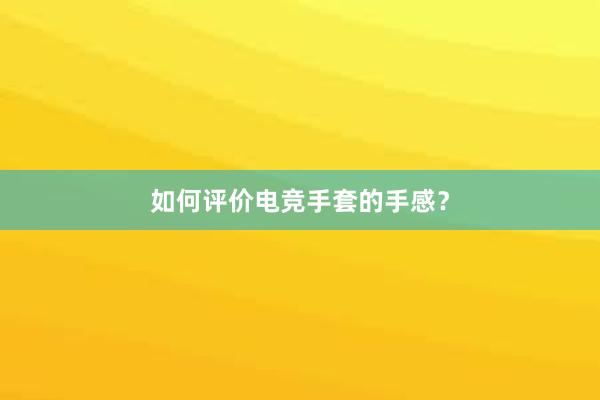 如何评价电竞手套的手感？