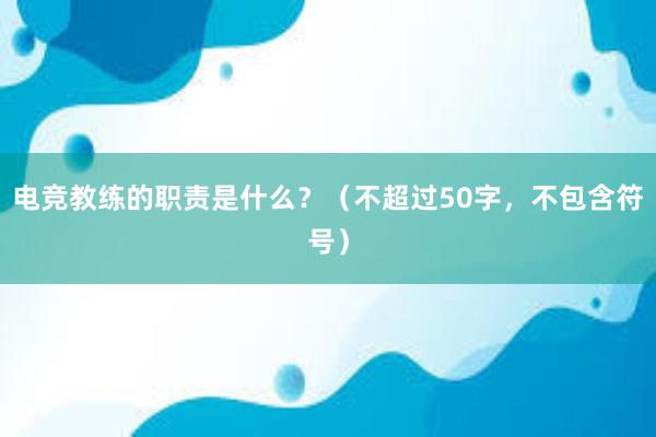 电竞教练的职责是什么？（不超过50字，不包含符号）