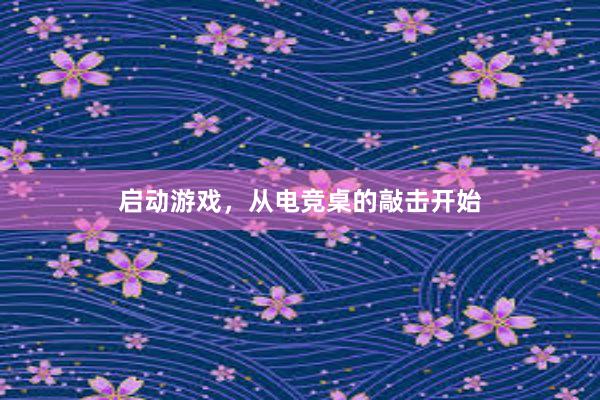 启动游戏，从电竞桌的敲击开始