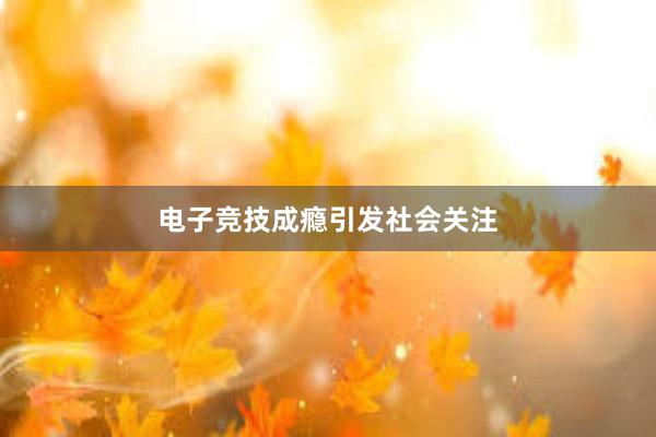 电子竞技成瘾引发社会关注