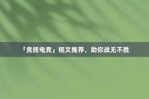 「竞技电竞」铭文推荐，助你战无不胜