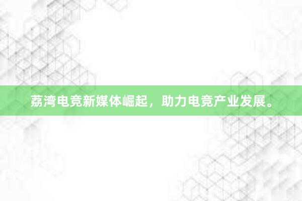 荔湾电竞新媒体崛起，助力电竞产业发展。