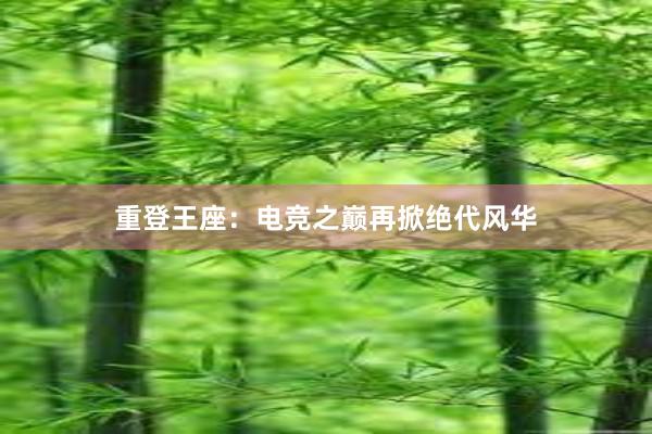 重登王座：电竞之巅再掀绝代风华