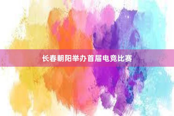 长春朝阳举办首届电竞比赛